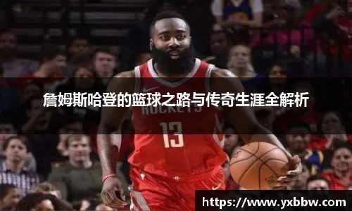 詹姆斯哈登的篮球之路与传奇生涯全解析