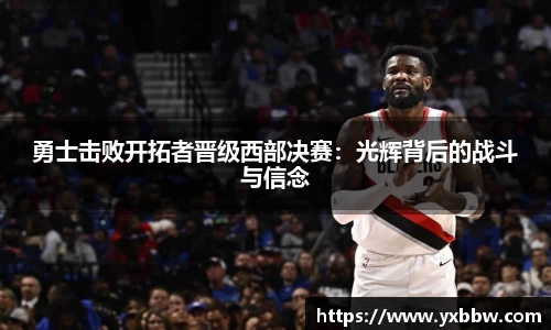 勇士击败开拓者晋级西部决赛：光辉背后的战斗与信念