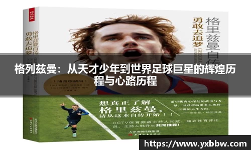 格列兹曼：从天才少年到世界足球巨星的辉煌历程与心路历程